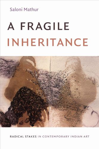 Cover image for A Fragile Inheritance: Radical Stakes in Contemporary Indian Art