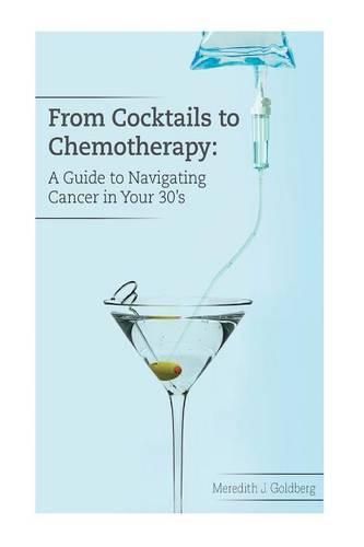 From Cocktails to Chemotherapy: A Guide to Navigating Cancer in Your 30's: A Guide to Navigating Cancer in Your 30's