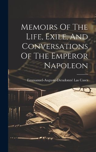 Cover image for Memoirs Of The Life, Exile, And Conversations Of The Emperor Napoleon