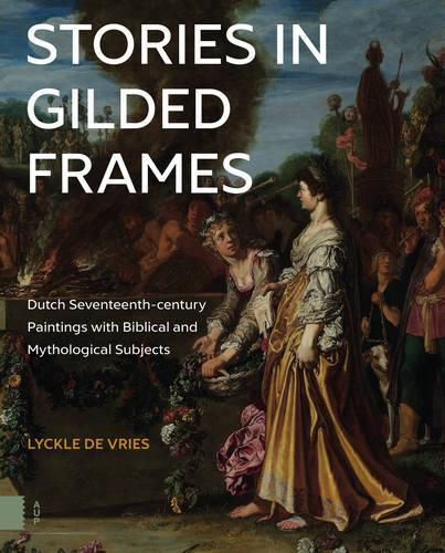 Stories in Gilded Frames: Dutch Seventeenth-century Paintings with Biblical and Mythological Subjects