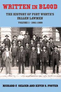 Cover image for Written in Blood: The History of Fort Worth's Fallen Lawmen, Volume 1, 1861-1909