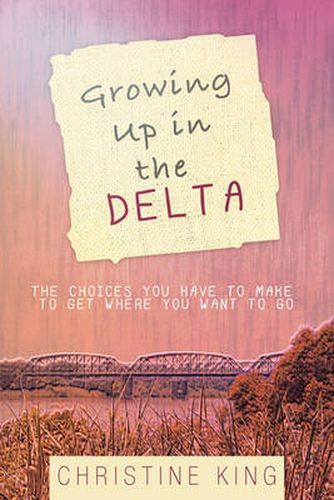 Cover image for Growing Up in the Delta: The Choices You Have to Make to Get Where You Want to Go