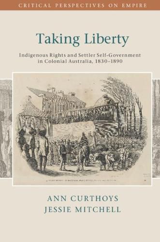 Taking Liberty: Indigenous Rights and Settler Self-Government in Colonial Australia, 1830-1890