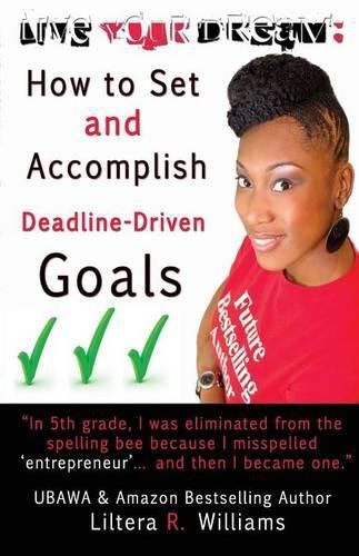 Cover image for Live Your Dream: How to Set and Accomplish Deadline-Driven Goals