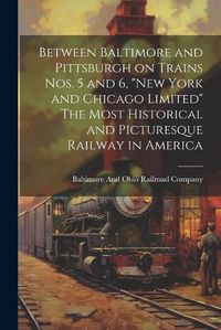 Cover image for Between Baltimore and Pittsburgh on Trains nos. 5 and 6, "New York and Chicago Limited" The Most Historical and Picturesque Railway in America