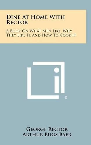 Cover image for Dine at Home with Rector: A Book on What Men Like, Why They Like It, and How to Cook It