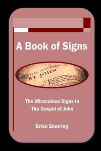 Cover image for A Book of Signs: The Miraculous Signs in the Book of John