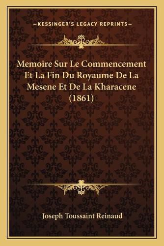 Memoire Sur Le Commencement Et La Fin Du Royaume de La Mesene Et de La Kharacene (1861)