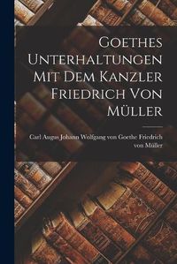 Cover image for Goethes Unterhaltungen mit dem Kanzler Friedrich von Mueller