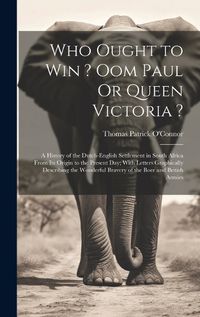 Cover image for Who Ought to Win ? Oom Paul Or Queen Victoria ?