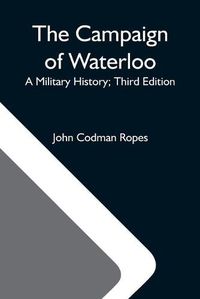 Cover image for The Campaign Of Waterloo; A Military History; Third Edition