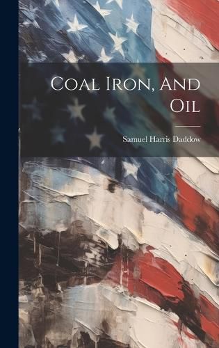 Cover image for Coal Iron, And Oil