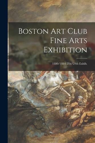 Cover image for Boston Art Club Fine Arts Exhibition; 1880/1884 21st/29th Exhib.