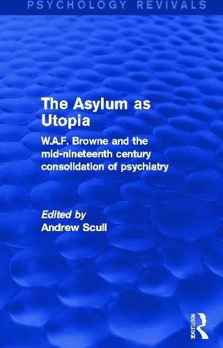 Cover image for The Asylum as Utopia: W.A.F. Browne and the Mid-Nineteenth Century Consolidation of Psychiatry