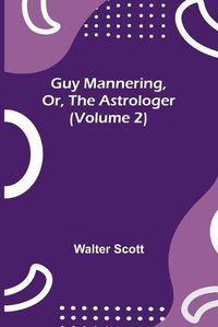 Cover image for Guy Mannering, Or, the Astrologer (Volume 2)