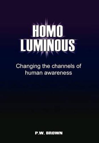 Cover image for Homo Luminous: Changing the Channels of Human Awareness