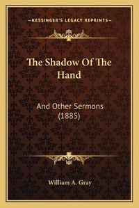 Cover image for The Shadow of the Hand: And Other Sermons (1885)