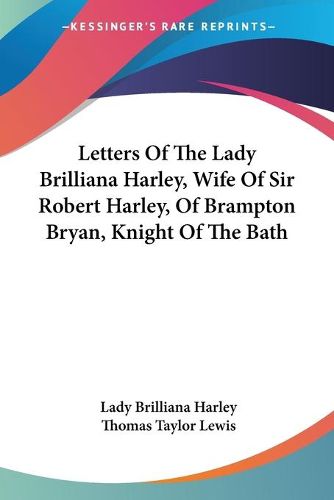 Letters of the Lady Brilliana Harley, Wife of Sir Robert Harley, of Brampton Bryan, Knight of the Bath