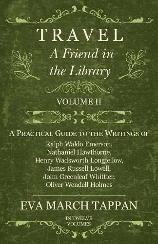 Travel - A Friend in the Library: Volume II - A Practical Guide to the Writings of Ralph Waldo Emerson, Nathaniel Hawthorne, Henry Wadsworth Longfellow, James Russell Lowell, John Greenleaf Whittier, Oliver Wendell Holmes