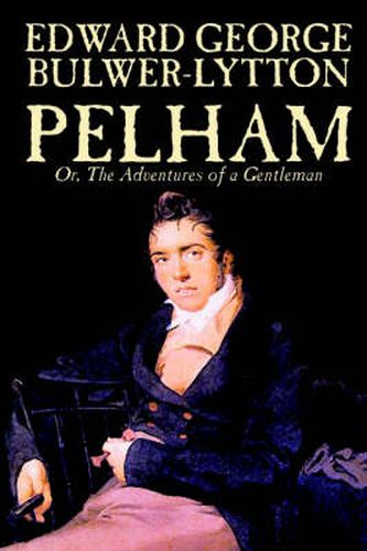 Cover image for Pelham; Or, The Adventures of a Gentleman by Edward George Lytton Bulwer-Lytton, Fiction, Classics