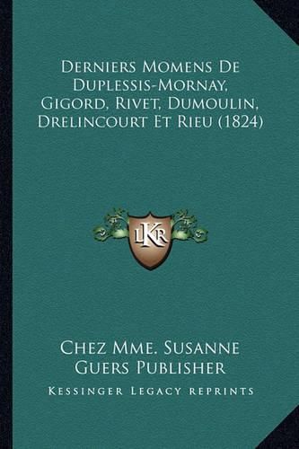 Derniers Momens de Duplessis-Mornay, Gigord, Rivet, Dumoulin, Drelincourt Et Rieu (1824)