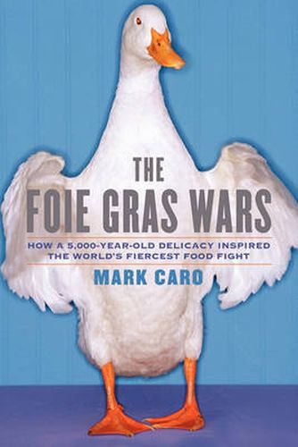 Cover image for The Foie Gras Wars: How a 5,000-Year-Old Delicacy Inspired the World's