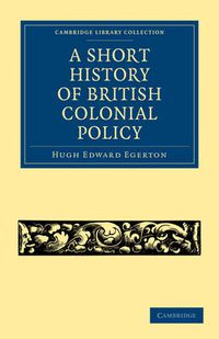 Cover image for A Short History of British Colonial Policy