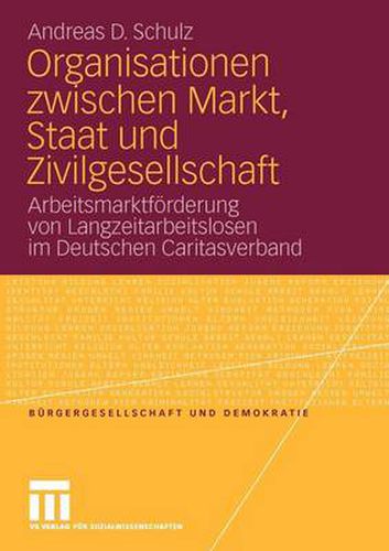 Organisationen Zwischen Markt, Staat Und Zivilgesellschaft: Arbeitsmarktfoerderung Von Langzeitarbeitslosen Im Deutschen Caritasverband