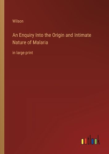 Cover image for An Enquiry Into the Origin and Intimate Nature of Malaria