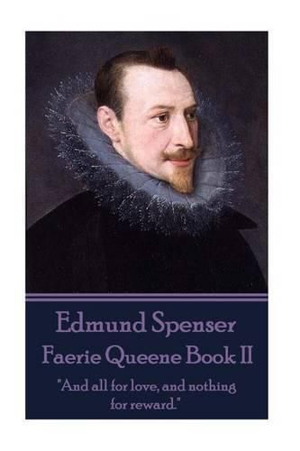 Edmund Spenser - Faerie Queene Book II: And all for love, and nothing for reward.