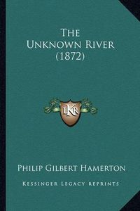 Cover image for The Unknown River (1872)