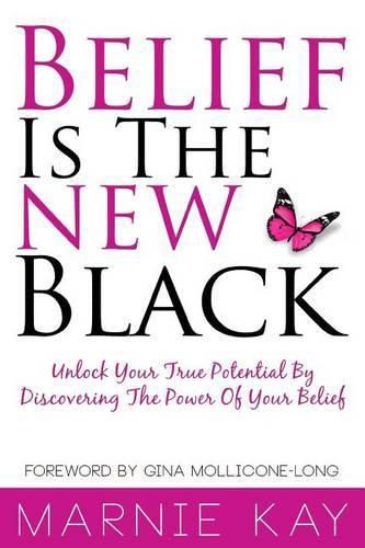 Cover image for Belief Is The New Black: Unlock Your True Potential By Discovering The Power Of Belief