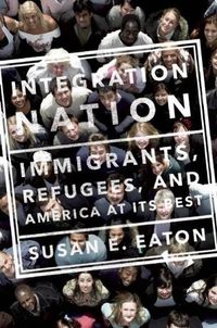 Cover image for Integration Nation: Immigrants, Refugees, and America at Its Best