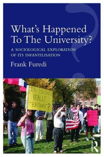 Cover image for What's Happened To The University?: A sociological exploration of its infantilisation