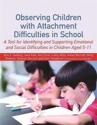 Cover image for Observing Children with Attachment Difficulties in School: A Tool for Identifying and Supporting Emotional and Social Difficulties in Children Aged 5-11