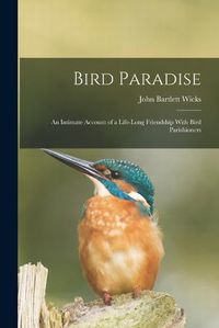 Cover image for Bird Paradise; an Intimate Account of a Life-long Friendship With Bird Parishioners