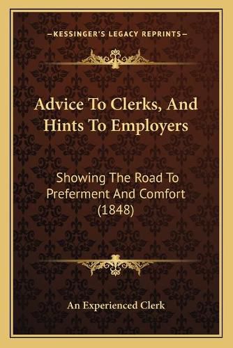 Cover image for Advice to Clerks, and Hints to Employers: Showing the Road to Preferment and Comfort (1848)