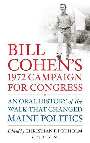 Cover image for Bill Cohen's 1972 Campaign for Congress: An Oral History of the Walk that Changed Maine Politics