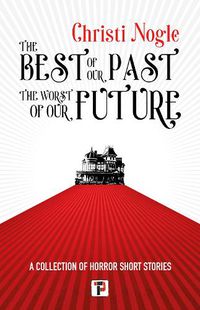 Cover image for The Best of Our Past, the Worst of Our Future