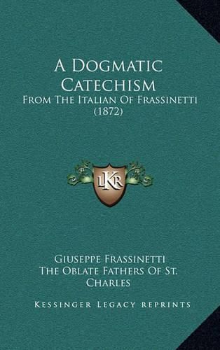 A Dogmatic Catechism: From the Italian of Frassinetti (1872)