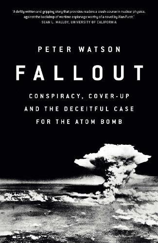 Fallout: Conspiracy, Cover-Up and the Deceitful Case for the Atom Bomb