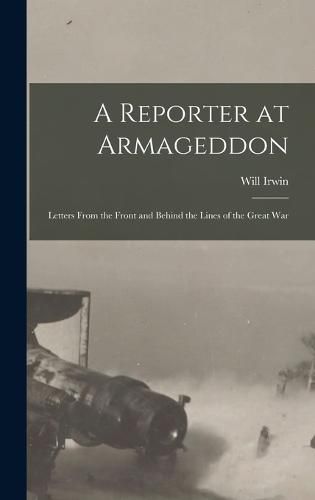 Cover image for A Reporter at Armageddon; Letters From the Front and Behind the Lines of the Great War