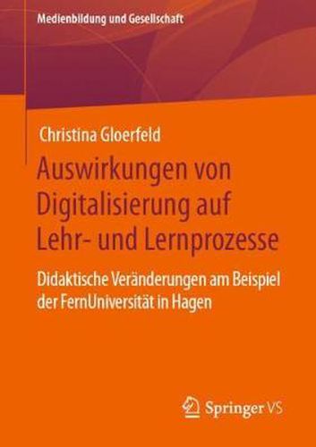 Cover image for Auswirkungen Von Digitalisierung Auf Lehr- Und Lernprozesse: Didaktische Veranderungen Am Beispiel Der Fernuniversitat in Hagen