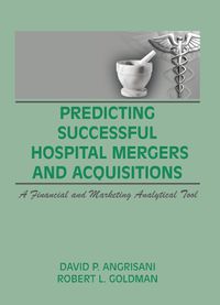 Cover image for Predicting Successful Hospital Mergers and Acquisitions: A Financial and Marketing Analytical Tool
