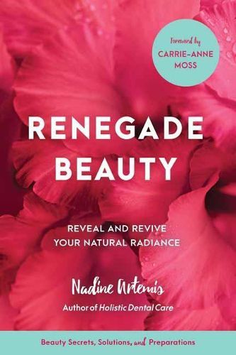 Cover image for Renegade Beauty: Reveal and Revive Your Natural Radiance--Beauty Secrets, Solutions, and Preparations