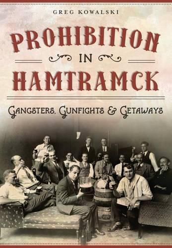 Cover image for Prohibition in Hamtramck: Gangsters, Gunfights & Getaways