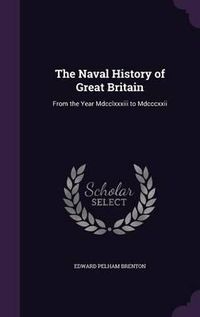 Cover image for The Naval History of Great Britain: From the Year MDCCLXXXIII to MDCCCXXII