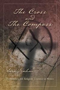 Cover image for The Cross and the Compass: Freemasonry and Religious Tolerance in Mexico