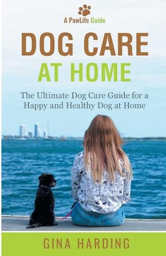 Cover image for Dog Care at Home: The Ultimate Dog Care Guide for a Happy and Healthy Dog at Home