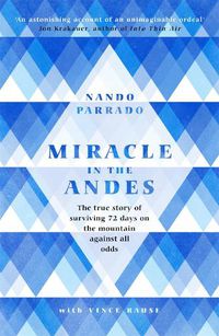 Cover image for Miracle In The Andes: The True Story of Surviving 72 Days on the Mountain Against All Odds